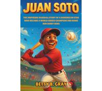 Juan Soto Biography: The Inspiring Baseball Story of a Dominican Star Who Became a World Series Champion and Home Run Derby Hero - A Sport Story for Kids About Passion and the Power of Belief
