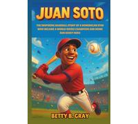 Juan Soto Biography: The Inspiring Baseball Story of a Dominican Star Who Became a World Series Champion and Home Run Derby Hero - A Sport Story for Kids About Passion and the Power of Belief