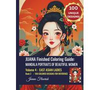 JUANA Finished Coloring Guide: Mandala Portraits of Beautiful Women: Volume 4: East Asian Ladies: Book 2: 100 Colored Designs for Reference (JUANA ... ... Book: Mandala Portraits of Beautiful Women)