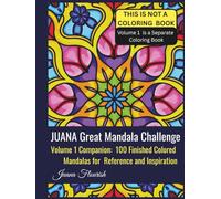 JUANA Great Mandala Challenge: Volume 1 Companion: 100 Finished Colored Mandalas for Reference and Inspiration