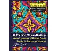 JUANA Great Mandala Challenge: Volume 5 Companion: 100 Finished Colored Mandalas for Reference and Inspiration
