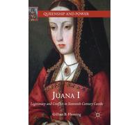 Juana I : Legitimacy and Conflict in Sixteenth-Century Castile