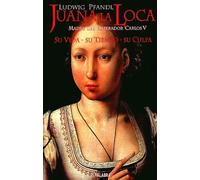 Juana La Loca - Su Vida, Su Tiempo, Su Culpa