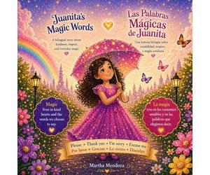 Juanita's Magic words: Las Palabras Mágicas de Juanita: A Bilingual Story About Kindness, Respect, and Everyday Magic