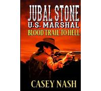 Jubal Stone: U.S. Marshal: Blood Trail To Hell: A Western Adventure Novel (A Jubal Stone: U.S. Marshal Western)