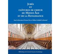 Jubés et clôtures de chœur du Moyen Âge et de la Renaissance: Bibliothèque de la Société française d'archéologie - Nouvelle série IV, 2025