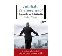 Jubilado. ¿Y ahora qué?: Emprender en la jubilación