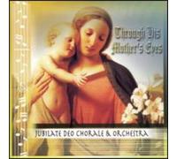 Jubilate Deo Chorale & Orchest - Through His Mother's Eyes