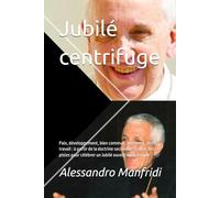 Jubilé centrifuge: Paix, développement, bien commun, logement, terre, travail : à partir de la doctrine sociale de l'Église, des pistes pour célébrer ... ouvert sur le monde (« De la Terre au Ciel »)