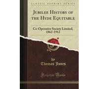 Jubilee History of the Hyde Equitable: Co-Operative Society Limited, 1862-1912 (Classic Reprint)