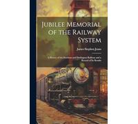 Jubilee Memorial of the Railway System: A History of the Stockton and Darlington Railway and a Record of Its Results