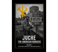 Juche for American Workers Volume 1: Selections from Kim Il Sung and Kim Jong-Il