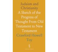 Judaism and Christianity: A Sketch of the Progress of Thought From Old Testament to New Testament