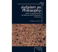 Judaism as Philosophy : Studies in Maimonides and the Medieval Jewish Philosophers of Provence