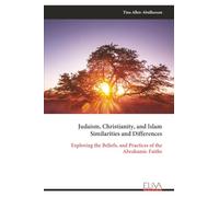 Judaism, Christianity, and Islam Similarities and Differences: Exploring the Beliefs, and Practices of the Abrahamic Faiths
