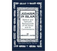 Judaism in Islam: Biblical and Talmudic Backgrounds of the Koran and its Commentaries (The Judaic studies library) by Abraham I Katsh (2009-09-03)