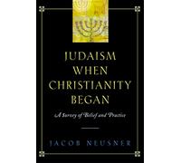 Judaism When Christianity Began: A Survey of Belief and Practice