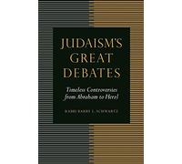 Judaism's Great Debates: Timeless Controversies from Abraham to Herzl