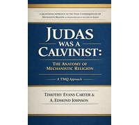 Judas Was a Calvinist: The Anatomy of Mechanistic Religion: A Quantified Approach to the Toxic Consequences of Mechanistic Religion as demonstrated in the life of Judas