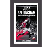 Jude Bellingham: The Untold Story of a Boy Who Dreamed Big
