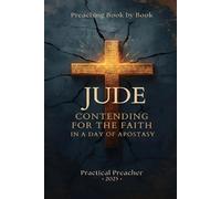 Jude: Contending for the Faith in a Day of Apostasy: Practical Preaching Book by Book with Sermon Briefs