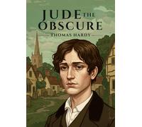 Jude the Obscure: A Powerful Tale of Love, Loss, and Defiance by Thomas Hardy