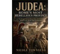 JUDEA: ROME'S MOST REBELLIOUS PROVINCE: The Struggle Between Roman Rule, Jewish Identity, Religious Law, and the Fight for Independence