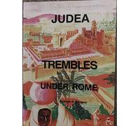 Judea Trembles Under Rome: The Untold Details of the Greek and Roman Military Domination of Ancient Palestine During the Time of Jesus of Galilee.