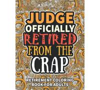 Judge Gifts: Retirement Gifts For Women Men: Funny Judge Retirement Coloring Book Filled With Funny Retiring Quotes, Retired Judge Gifts For Dad, Mom, Coworkers, Boss & Friends.
