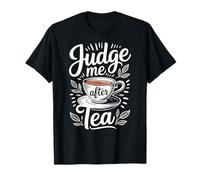 Judge Me After Tea Funny Tea Lover T-Shirt