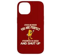 Judge Me When You Are Perfect Otherwise Go Ahead And Shut Up Case for iPhone 14
