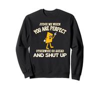 Judge Me When You Are Perfect Otherwise Go Ahead And Shut Up Sweatshirt