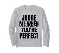 Judge Me When You're Perfect (Self-Confident Statement) Long Sleeve T-Shirt