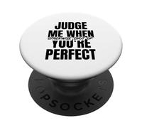 Judge Me When You're Perfect (Self-Confident Statement) PopSockets Adhesive PopGrip