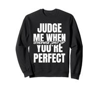 Judge Me When You're Perfect (Self-Confident Statement) Sweatshirt
