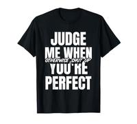 Judge Me When You're Perfect (Self-Confident Statement) T-Shirt