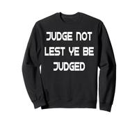 Judge Not Lest Ye Be Judged Sweatshirt