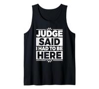 Judge Said I Had to Be Here Tank Top