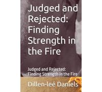 Judged and Rejected: Finding Strength in the Fire: "A Path Through Trauma and Doubt