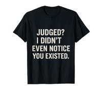 Judged? I Didn’t Even Notice You Existed Attitude Quote T-Shirt
