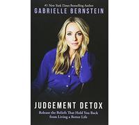 Judgement Detox : Release the Beliefs That Hold You Back from Living a Better Life