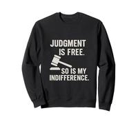 Judgement is free so my indifference Sarcastic Attitude Sweatshirt