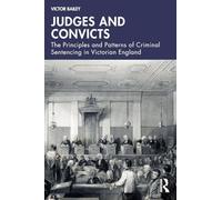 Judges and Convicts: The Principles and Patterns of Criminal Sentencing in Victorian England