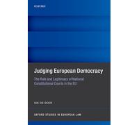 Judging European Democracy: The Role and Legitimacy of National Constitutional Courts in the EU (Oxford Studies in European Law)
