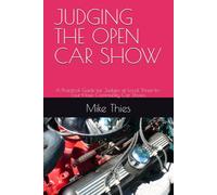 JUDGING THE OPEN CAR SHOW: A Practical Guide for Judges at Local Three-to-Four-Hour Community Car Shows