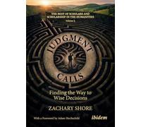Judgment Calls: Finding the Way to Wise Decisions (The Best of Scholars and Scholarship in the Humanities Series)