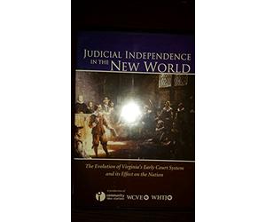 Judicial Independence in the New World, The Evolution of Va's Early Court System and its Effect on the Nation