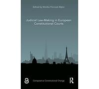 Judicial Law-Making in European Constitutional Courts (Comparative Constitutional Change)