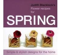 Judith Blacklock's Flower Recipes for Spring : Simple and Stylish Designs for the Home