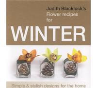 Judith Blacklock's Flower Recipes for Winter: Simple and Stylish Designs for the Home
